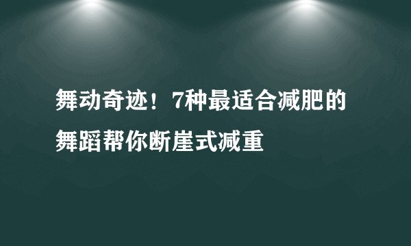 舞动奇迹！7种最适合减肥的舞蹈帮你断崖式减重