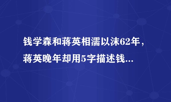 钱学森和蒋英相濡以沫62年，蒋英晚年却用5字描述钱老，让人心酸