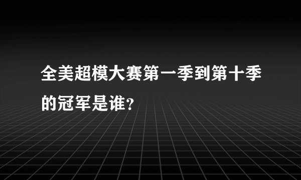全美超模大赛第一季到第十季的冠军是谁？