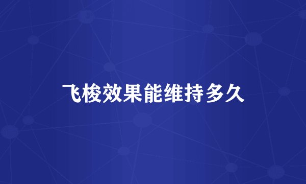 飞梭效果能维持多久
