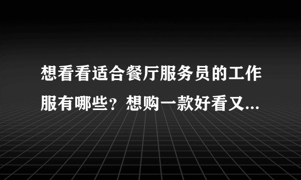 想看看适合餐厅服务员的工作服有哪些？想购一款好看又适用的？