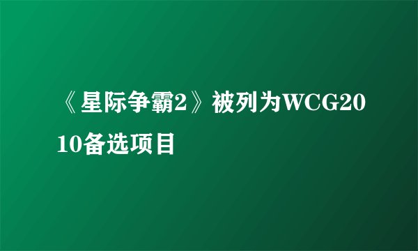 《星际争霸2》被列为WCG2010备选项目