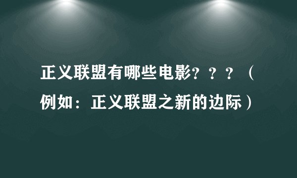 正义联盟有哪些电影？？？（例如：正义联盟之新的边际）