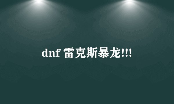 dnf 雷克斯暴龙!!!