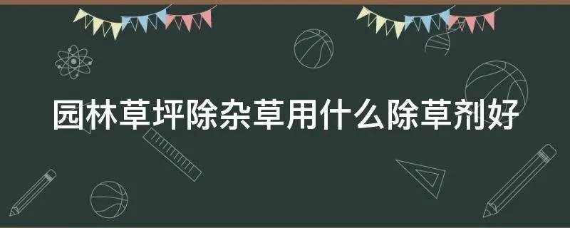 园林草坪除杂草用什么除草剂好