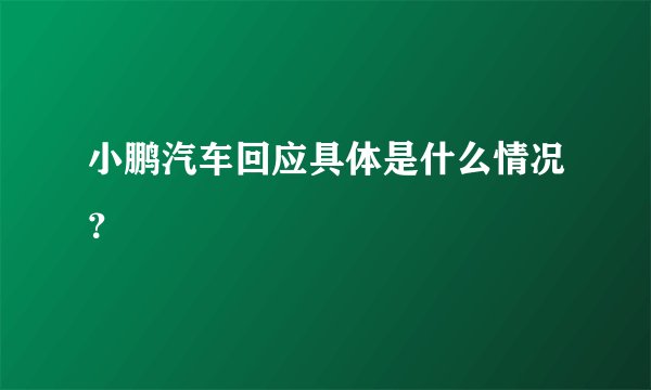 小鹏汽车回应具体是什么情况？