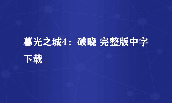 暮光之城4：破晓 完整版中字下载。