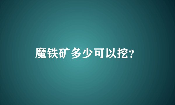 魔铁矿多少可以挖？