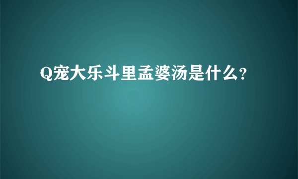 Q宠大乐斗里孟婆汤是什么？