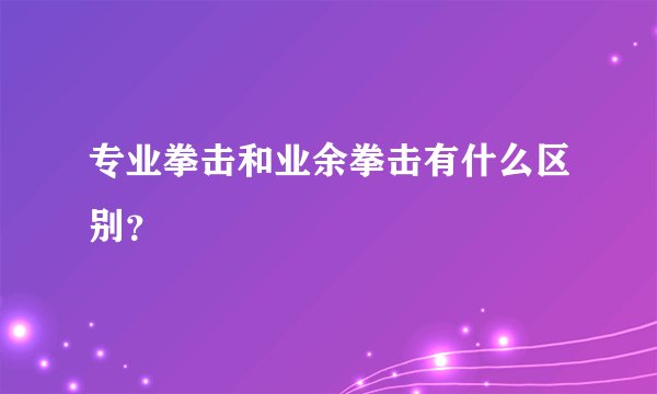 专业拳击和业余拳击有什么区别？