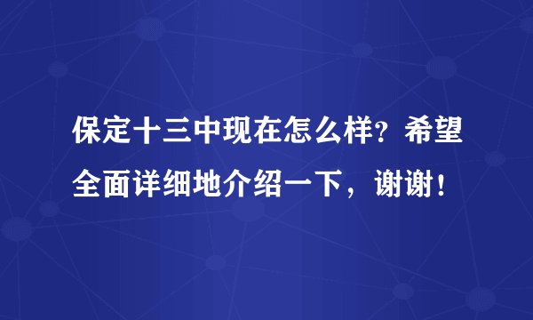 保定十三中现在怎么样？希望全面详细地介绍一下，谢谢！