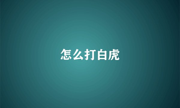 怎么打白虎