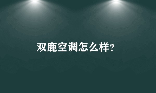 双鹿空调怎么样？