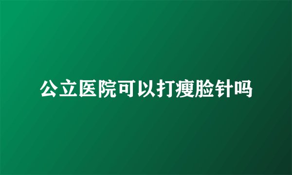 公立医院可以打瘦脸针吗