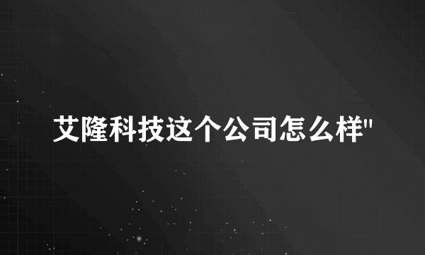 艾隆科技这个公司怎么样