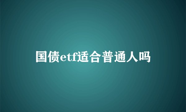 国债etf适合普通人吗