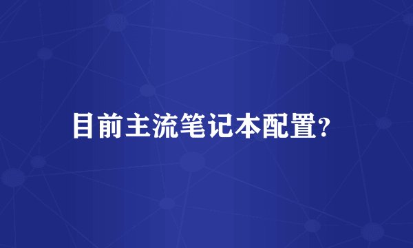 目前主流笔记本配置？