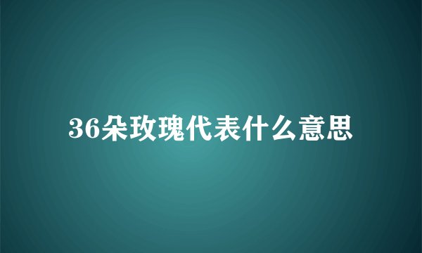 36朵玫瑰代表什么意思