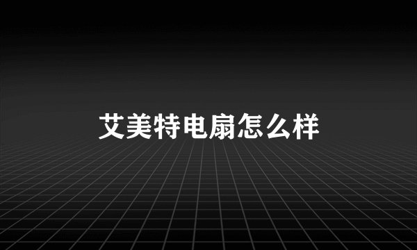 艾美特电扇怎么样