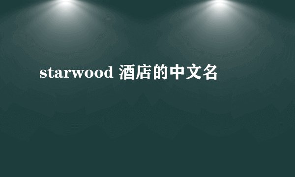 starwood 酒店的中文名