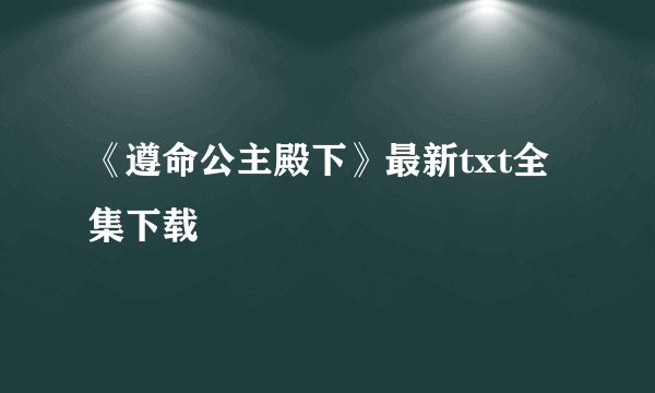 《遵命公主殿下》最新txt全集下载