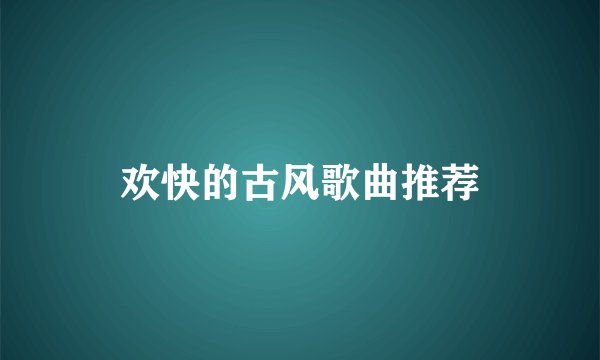 欢快的古风歌曲推荐