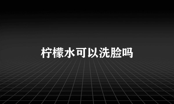 柠檬水可以洗脸吗