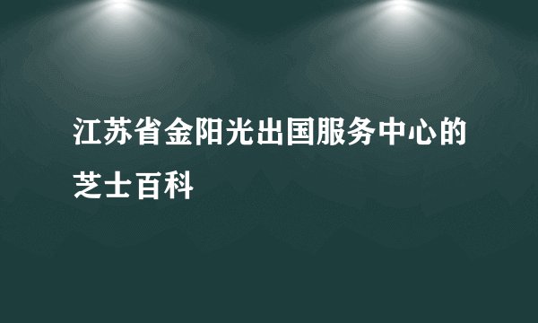 江苏省金阳光出国服务中心的芝士百科