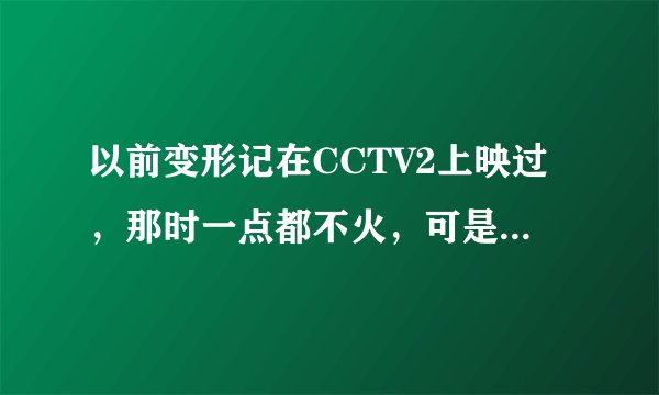 以前变形记在CCTV2上映过，那时一点都不火，可是为什么一上湖南卫视就火起来了呢？