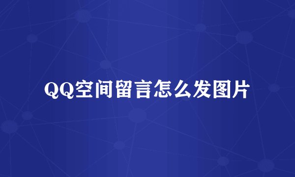 QQ空间留言怎么发图片