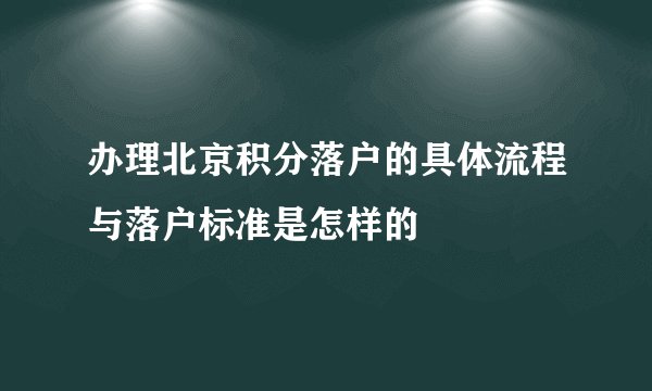 办理北京积分落户的具体流程与落户标准是怎样的