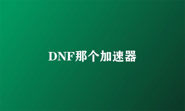 DNF那个加速器