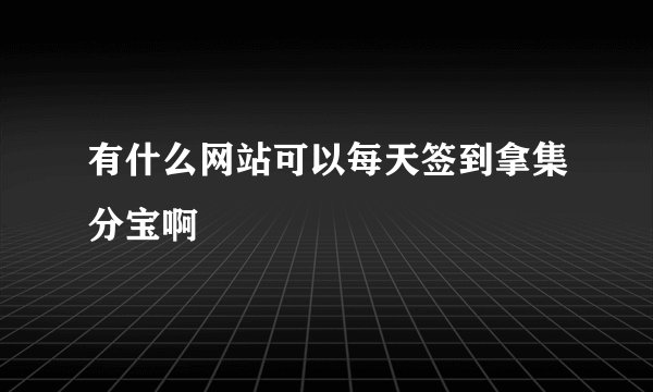 有什么网站可以每天签到拿集分宝啊