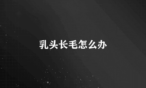 乳头长毛怎么办