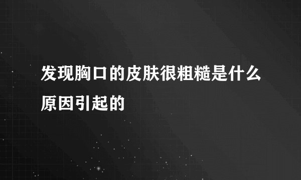 发现胸口的皮肤很粗糙是什么原因引起的