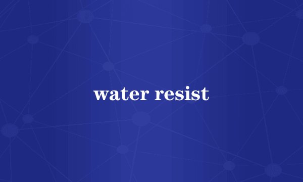 water resist