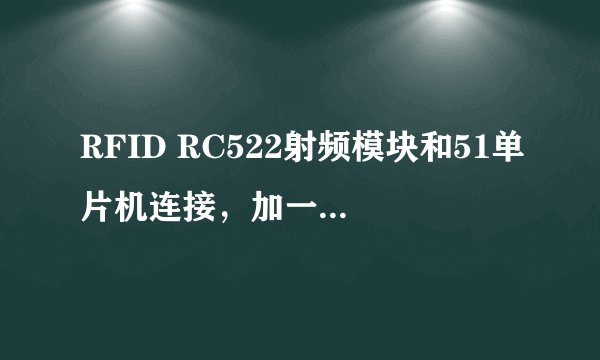 RFID RC522射频模块和51单片机连接，加一个LCD显示，程序怎么写