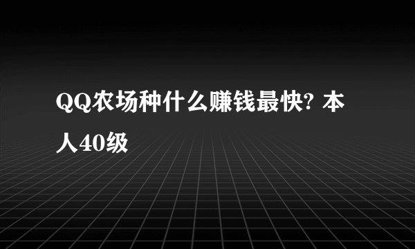 QQ农场种什么赚钱最快? 本人40级