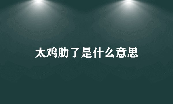 太鸡肋了是什么意思