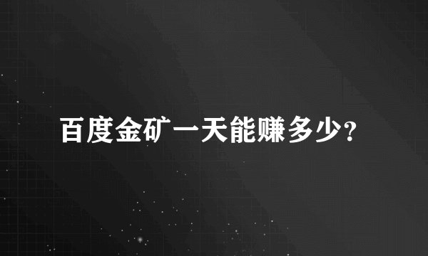 百度金矿一天能赚多少？