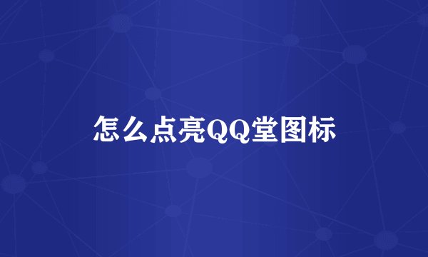 怎么点亮QQ堂图标