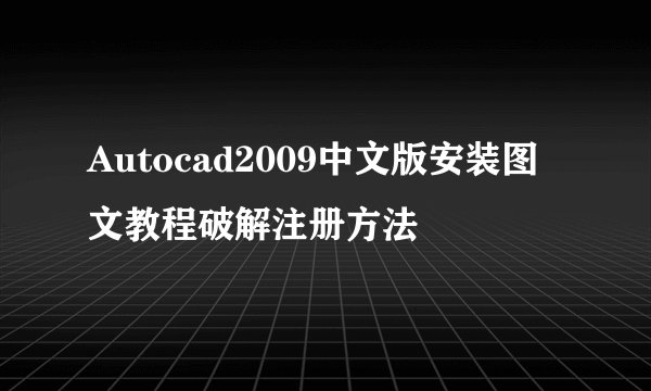 Autocad2009中文版安装图文教程破解注册方法