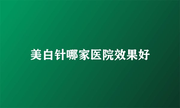 美白针哪家医院效果好