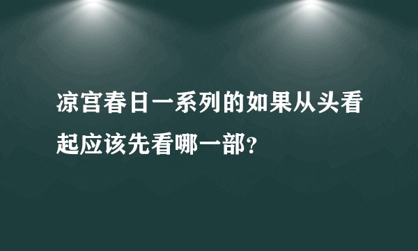 凉宫春日一系列的如果从头看起应该先看哪一部？