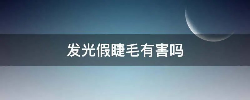 发光假睫毛有害吗