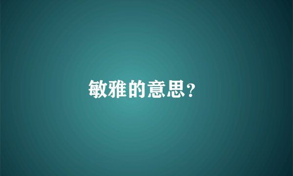 敏雅的意思？