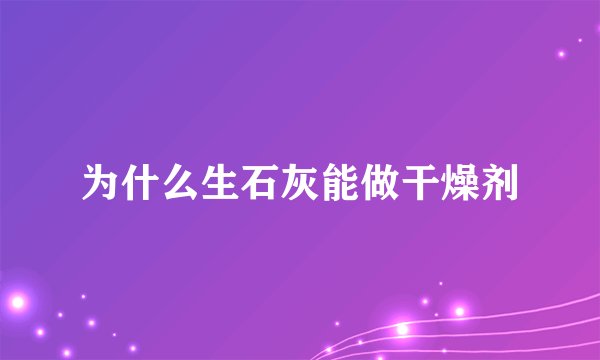 为什么生石灰能做干燥剂