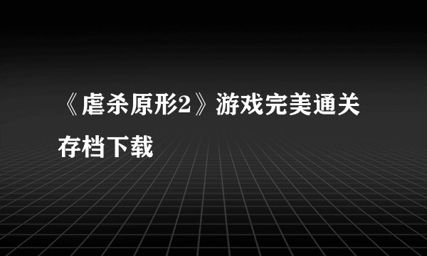 《虐杀原形2》游戏完美通关存档下载