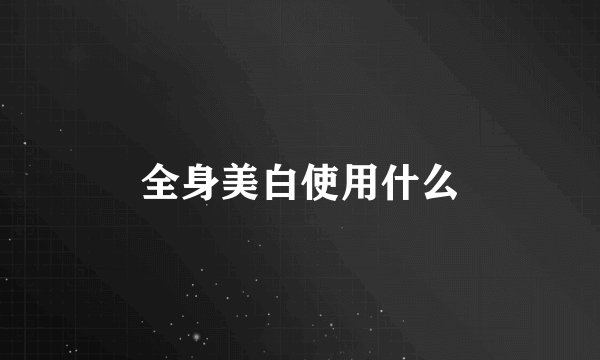 全身美白使用什么