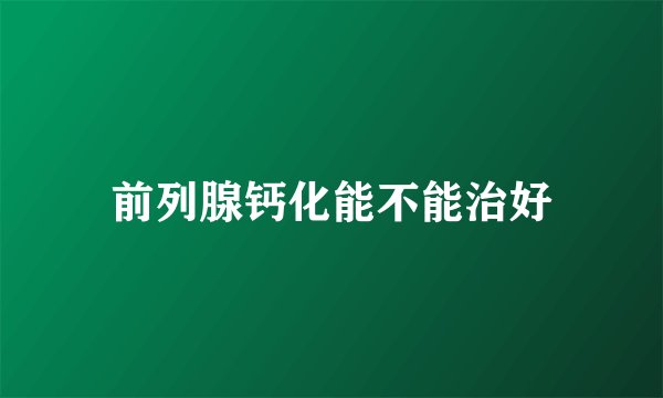 前列腺钙化能不能治好